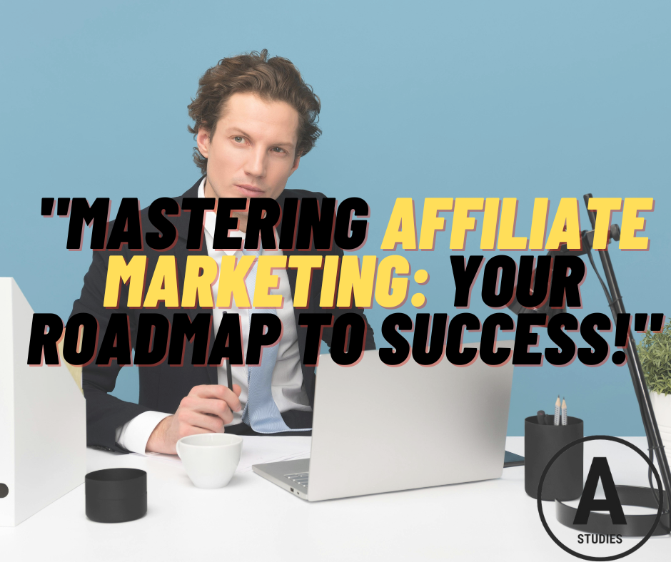 Mastering Affiliate Marketing: Your Roadmap to Success