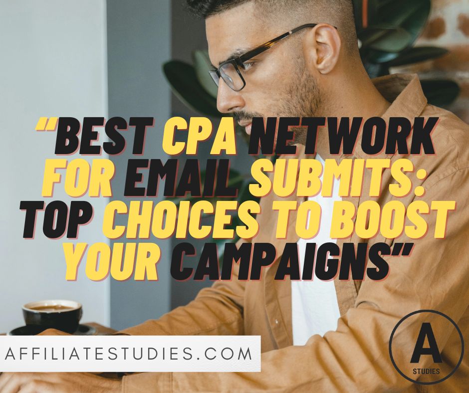 Best CPA Network for Email Submits: Top Choices to Boost Your Campaigns