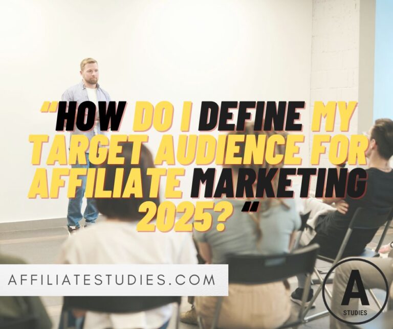 How Do I Define My Target Audience for Affiliate Marketing 2025?