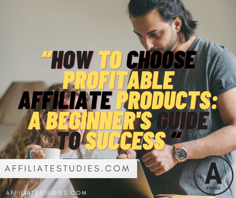 How to Choose Profitable Affiliate Products: A Beginner's Guide to Success