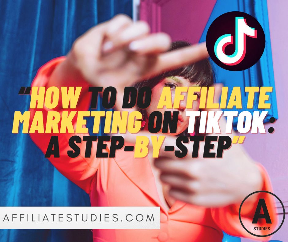 How to Do Affiliate Marketing on TikTok: A Step-by-Step