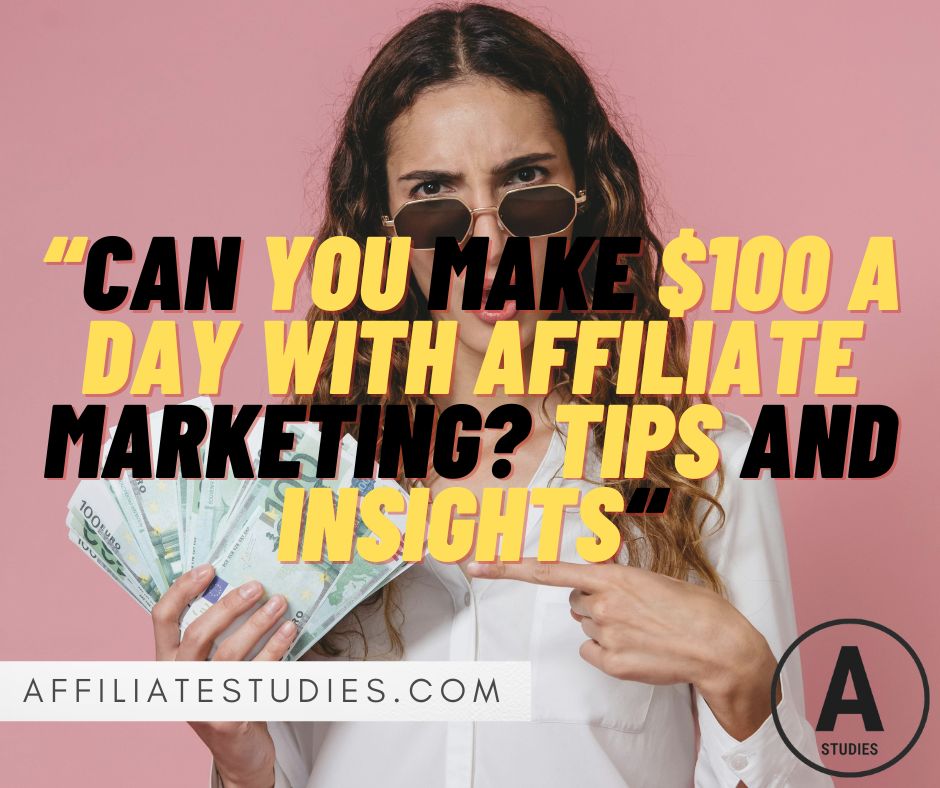 Can You Make $100 a Day with Affiliate Marketing? Tips and Insights