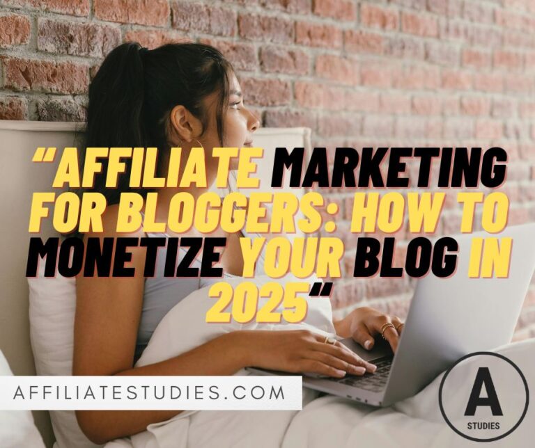 Affiliate Marketing for Bloggers: How to Monetize Your Blog in 2025