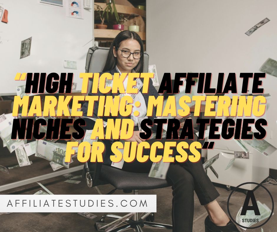 High Ticket Affiliate Marketing: Mastering Niches and Strategies for Success